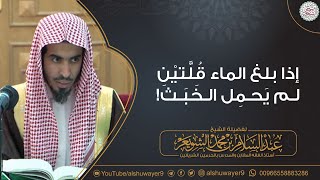 إذا بلغ الماء قُلَّتين لم يَحمل الخَبث! | الشيخ د عبدالسلام الشويعر