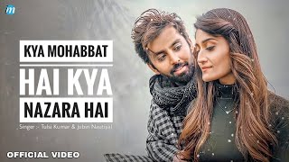 Kya Mohabbat Hai Kya Nazara Hai (Official Video) | Tulsi Kumar & Jubin Nautiyal | Bushan K | Ahmed k