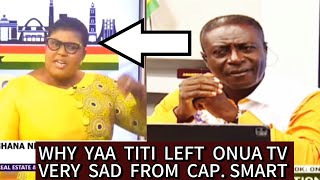 Break: Yaa Titi Leaves Onua Tv In Tears, Captain Smart Reveals Why Yaa Titi Left Onua Tv..