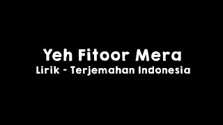 Yeh Fitoor Mera l Lirik dan Terjemahan Indonesia