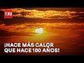 Cambio climático; Así ha cambiado la temperatura en 100 años - Las Noticias