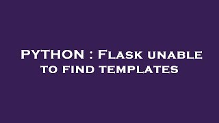 PYTHON : Flask unable to find templates