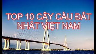 TOP 10 CÂY CẦU ĐẮT NHẤT VIỆT NAM