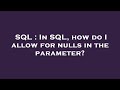SQL : In SQL, how do I allow for nulls in the parameter?