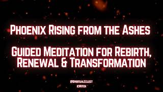 🔥 Phoenix Rising from the Ashes | Guided Meditation for Rebirth, Renewal & Transformation