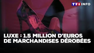 Luxe : 1,5 million d’euros de marchandises dérobées｜TF1 INFO