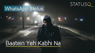 Baatein Yeh Kabhi Na Whatsapp Status | Sad Status | StatusQ