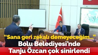 Bolu Belediyesi'nde ortalık karıştı, Tanju Özcan çok sinirlendi: \