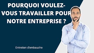 POURQUOI voulez vous travailler pour NOTRE ENTREPRISE ? (Meilleure réponse à cette question)