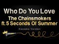 The Chainsmokers ft. 5 Seconds Of Summer - Who Do You Love (Karaoke Version)