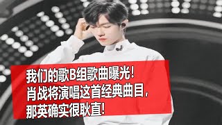 我们的歌B组歌曲曝光！肖战将演唱这首经典曲目，那英确实很耿直! 男团爱豆肖战因戏走红，又回归到音乐舞台上，最大的改变是什么？