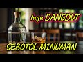 DANGDUT ✔️ SEBOTOL MINUMAN