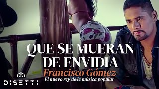 Francisco Gómez - Que Se Mueran De Envidia (Video Oficial) | "El Nuevo Rey De La Música Popular"