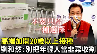 高端加開20歲以上接種！　劉和然喊話「不能只給一種選擇」：別把年輕人當韭菜收割｜中時新聞網