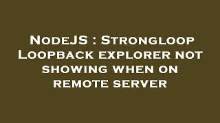 NodeJS : Strongloop Loopback explorer not showing when on remote server