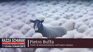 Pietro Buffa: tratti di domesticazione nell’essere umano | Razza Schiava