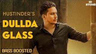 DULLDA GLASS || HUSTINDER'S  || OFFICIAL SONG || BASS BOOSTED|| NEW SONG 2022