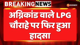 Breaking News : अग्निकांड वाले LPG चौराहे पर फिर हुआ हादसा | Rajasthan Police | Top news