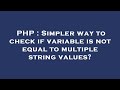 PHP : Simpler way to check if variable is not equal to multiple string values?