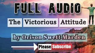 The Victorious attitude by Orison Swett Marden (FULL AUDIO)