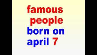 famous people born on april 7 l april 7 birthdays