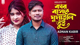 কার বাসরে ঘুমাইলি তুই 🌹 Kar Basore Ghumaili Tui - Adnan Kabir | Lamha | Bangla New Sad Song 2023