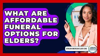 What Are Affordable Funeral Options For Elders? - African American Elder Care