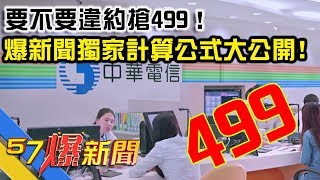 要不要違約搶499！全台電信解約大作戰！爆新聞獨家計算公式大公開《57爆新聞》精選篇 網路獨播版