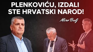 MIRO BULJ PROZVAO PLENKOVIĆA ZA IZDAJU!