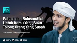 Pahala dan Balasan Untuk Yang Suka Menolong Orang Susah | Habib Ali Zaenal Abidin Al Hamid