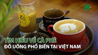 Tìm hiểu về Cà Phê- Đồ uống phổ biến tại Việt Nam| VTC14