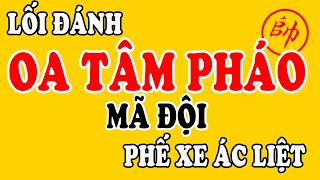 (Cờ Tướng) Phá PHÁO ĐẦU OA TÂM PHÁO MÃ ĐỘI Phế Xe Ác Liệt