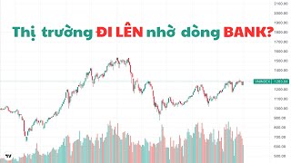 THỊ TRƯỜNG ĐI LÊN NHỜ DÒNG BANK?