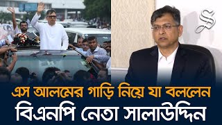 বিএনপি নেতা সালাউদ্দিন কি জানতেন গাড়িটি এস আলমের?