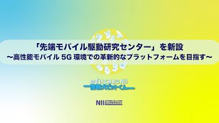 高性能モバイル5G環境で革新的な価値創成プラットフォームを目指す「先端モバイル駆動研究センター」を新設【のぞいてみようNII】