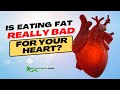 Is Eating Fat Really Bad For Your Heart?