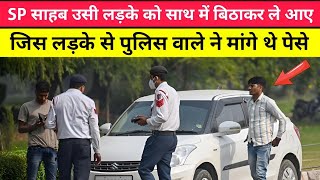 SP साहब इस लड़के को साथ में बिठाकर ले आए जिस लड़के से पुलिस वालों ने मांगे थे पैसे