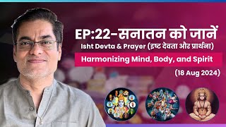 EP:22 | Sanatan - Isht Devta \u0026 Prayer (इष्ट देवता और प्रार्थना): Harmonizing Mind, Body, and Spirit