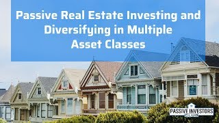 Passive Real Estate Investing and Diversifying in Multiple Asset Classes