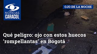 Qué peligro: ojo con estos huecos ‘rompellantas’ en Bogotá