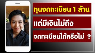 ทุนจดทะเบียน 1 ล้าน แต่มีเงินไม่ถึงจดทะเบียนได้หรือไม่ ?