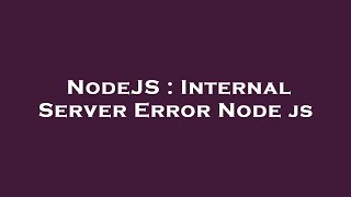 NodeJS : Internal Server Error Node js