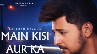 Main Kisi Aur Ka Song : Darshan Raval ( Official Song Video )|| Sad Love Song | Heart touching song