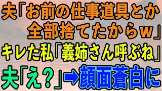 【スカッとする話】夫「お前の仕事道具とか全部捨てた」私「わかった。義姉さん呼ぶね」夫「え？」その後、夫が顔面蒼白に【修羅場】