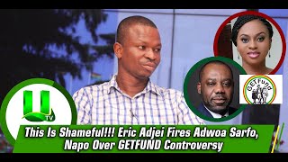 This Is Shameful!!! Eric Adjei Fires Adwoa Sarfo, Napo Over GETFUND Controversy