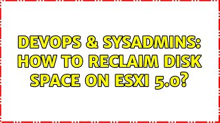 DevOps & SysAdmins: How to reclaim disk space on ESXI 5.0? (2 Solutions!!)