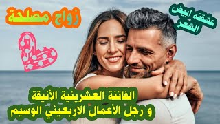 زواج مصلحة💔الفاتنة العشرينية الأنيقة و رجل الأعمال الاربعيني الوسيم🥰 عشقته ابيض الشعر❤️😎🔥