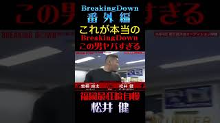 【BreakingDown番外編】これが本当のBreakingDown この男ヤバすぎる『福岡最狂喧嘩自慢』松井健　#朝倉未来 #breakingdown #喧嘩自慢