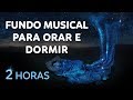 FUNDO MUSICAL PARA ORAÇÃO ANTES DE DORMIR - (2 HORAS DE ADORAÇÃO)