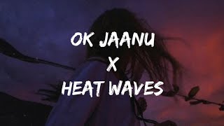 Ok Jaanu X Heat Waves (Lyrics) |Mashup